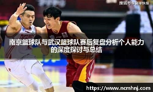 南京篮球队与武汉篮球队赛后复盘分析个人能力的深度探讨与总结