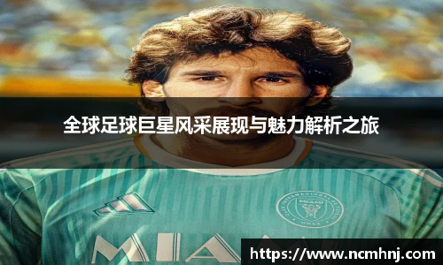 全球足球巨星风采展现与魅力解析之旅